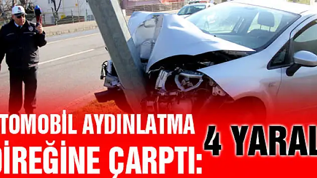 OTOMOBİL AYDINLATMA DİREĞİNE ÇARPTI: 4 YARALI