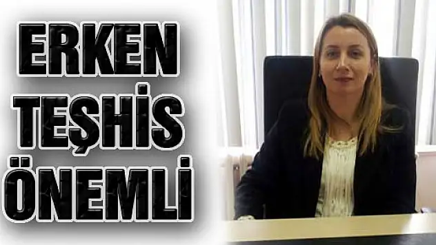 'Erken Teşhis Önemli'