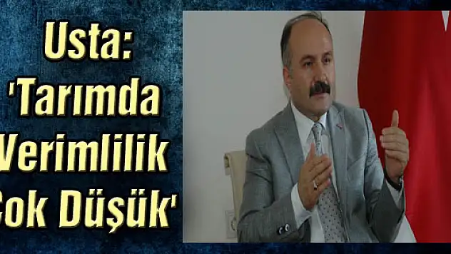 Usta: 'Tarımda Verimlilik Çok Düşük'