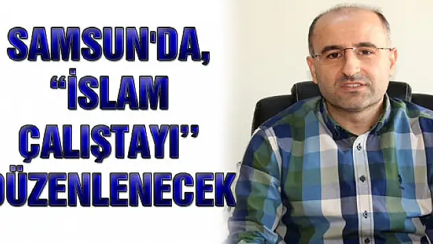 Samsun'da, 'İslam Çalıştayı' Düzenlenecek