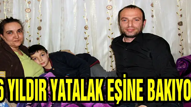 6 YILDIR YATALAK EŞİNE BAKIYOR