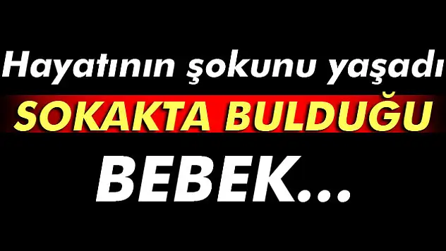 Sokakta bulduğu bebeğin torunu olduğunu öğrendi