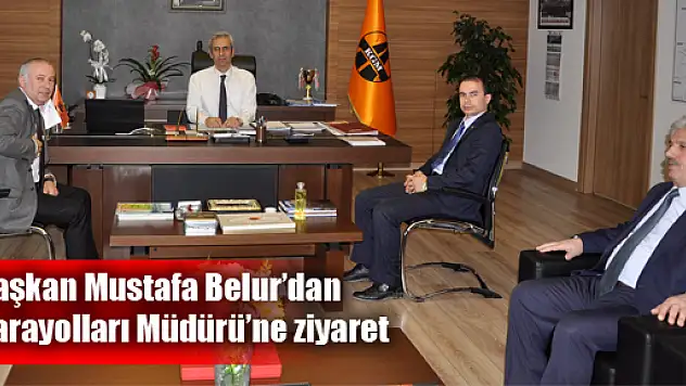 Başkan Belur'dan Karayolları Müdürü'ne ziyaret