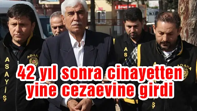 42 yıl sonra cinayetten yine cezaevine girdi