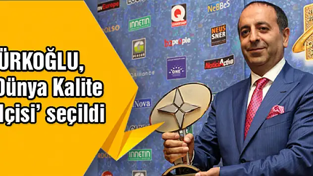 Türkoğlu, 'Dünya Kalite Elçisi' seçildi