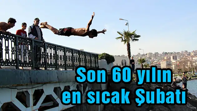 Son 60 yılın en sıcak Şubatı
