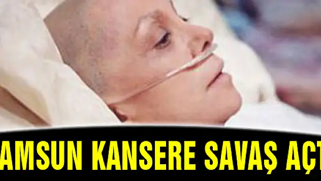 SAMSUN KANSERE SAVAŞ AÇTI 