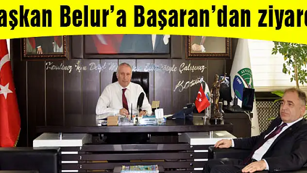 Başkan Belur'a Başaran'dan ziyaret