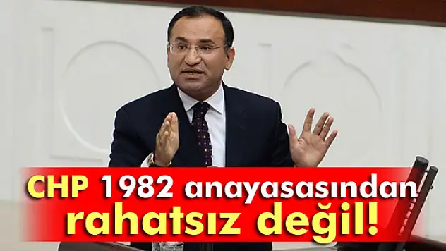Bozdağ: 'CHP 1982 anayasasından rahatsız değil'
