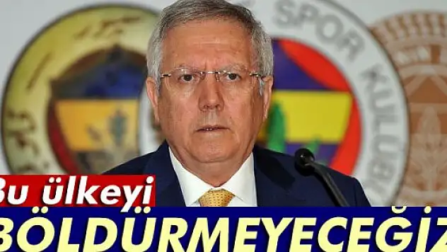 Aziz Yıldırım: 'Bu ülkeyi kimseye böldürmeyeceğiz'