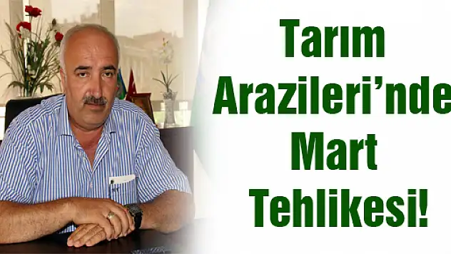 Tarım Arazileri'nde Mart Tehlikesi!