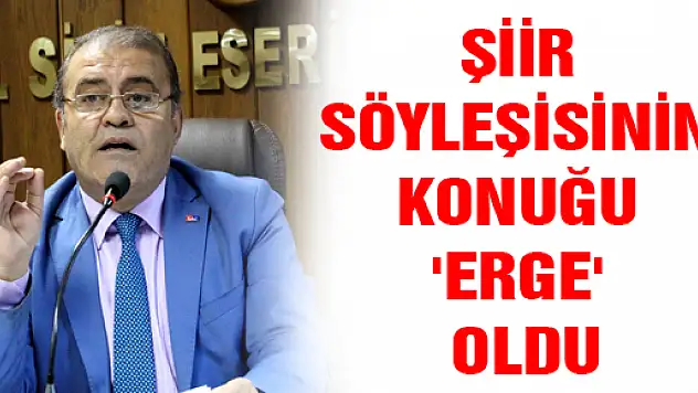 ŞİİR SÖYLEŞİSİNİN KONUĞU 'ERGE' OLDU