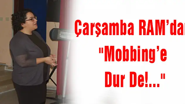 Çarşamba RAM'dan 'Mobbing'e Dur De!...'