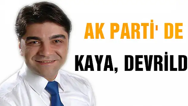 KAYA, AK PARTİ' DEN KOPTU GİTTİ...