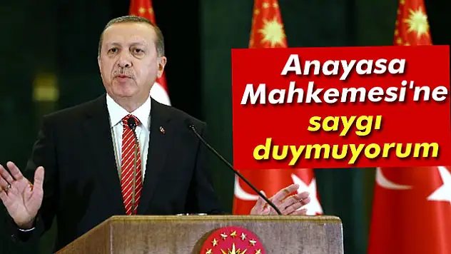 Cumhurbaşkanı Erdoğan: Anayasa Mahkemesi'ne saygı duymuyorum