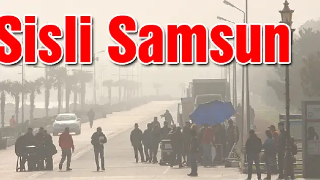 SAMSUN 4 GÜNDÜR SİS ALTINDA