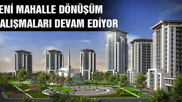 YENİ MAHALLE DÖNÜŞÜM ÇALIŞMALARI DEVAM EDİYOR
