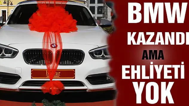 ÇEKİLİŞTEN 120 BİN LİRALIK BMV KAZANDI AMA EHLİYETİ YOK 