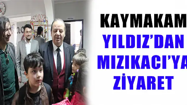 KAYMAKAM YILDIZ'DAN MIZIKACI'YA ZİYARET