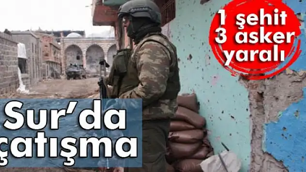 Sur'da çatışma: 1 şehit, 3 asker yaralı