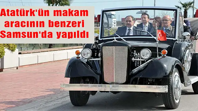 Atatürk'ün makam aracının benzeri Samsun'da yapıldı