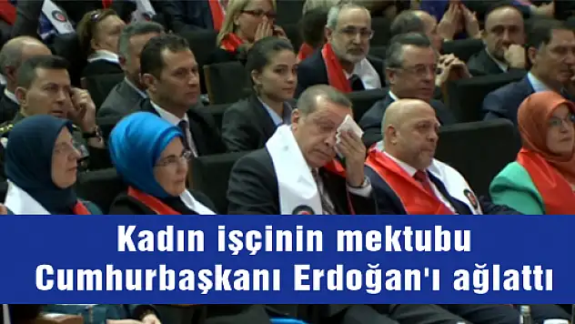 Kadın işçinin mektubu Cumhurbaşkanı Erdoğan'ı ağlattı