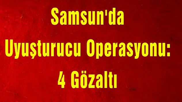 Samsun'da Uyuşturucu Operasyonu: 4 Gözaltı
