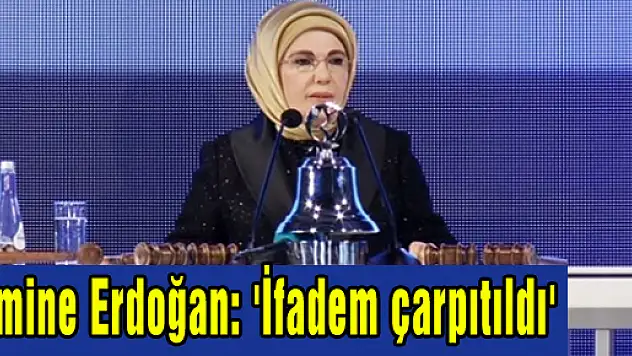 Emine Erdoğan: 'İfadem çarpıtıldı'