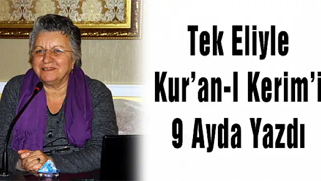 Tek Eliyle Kur'an-I Kerim'i 9 Ayda Yazdı