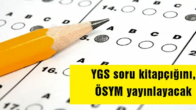 YGS soru kitapçığını, ÖSYM yayınlayacak