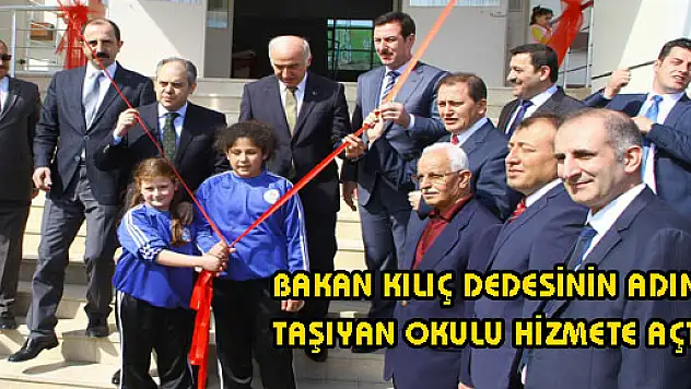 BAKAN KILIÇ DEDESİNİN ADINI TAŞIYAN OKULU HİZMETE AÇTI 