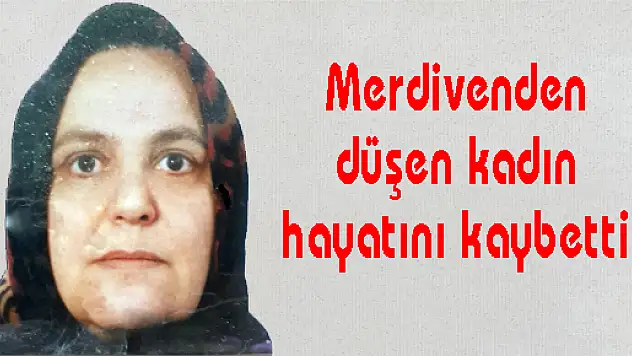 Merdivenden düşen kadın hayatını kaybetti