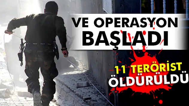 Operasyon başladı! 11 terörist öldürüldü