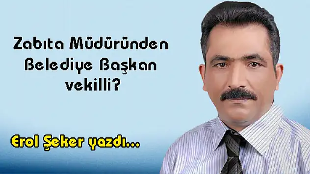 Zabıta Müdüründen Belediye Başkan vekilli?