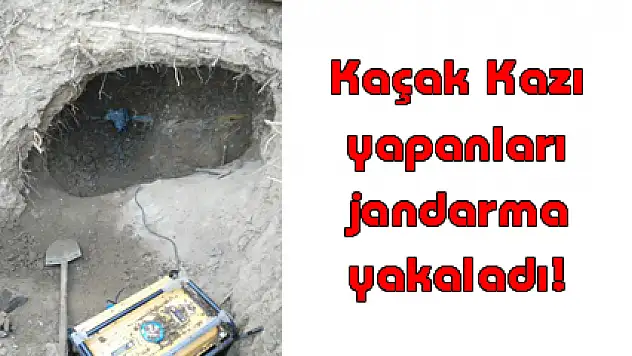 Kaçak Kazı yapanları jandarma yakaladı!