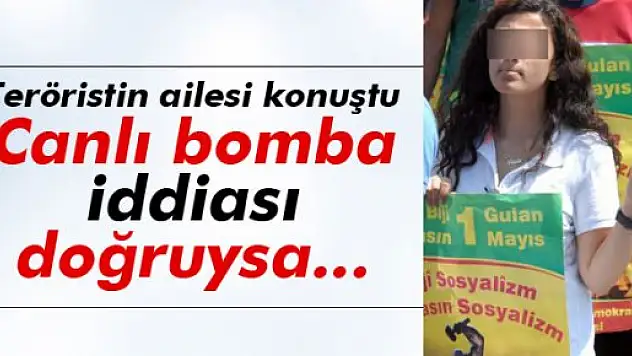 Teröristin ailesi: 'Canlı bomba iddiası doğruysa reddederiz'