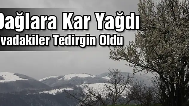Dağlara Kar Yağdı, Ovadakiler Tedirgin Oldu