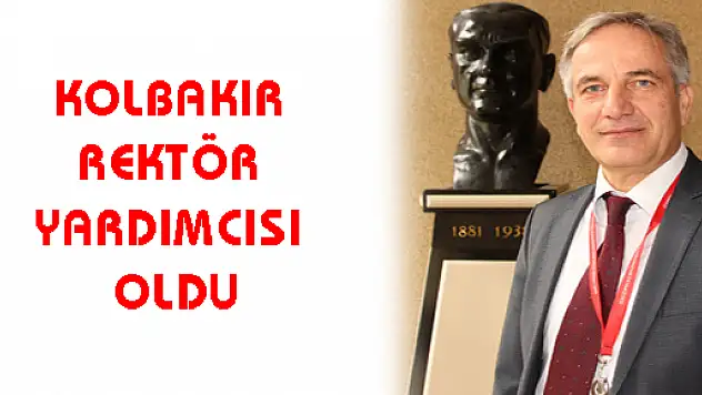 KOLBAKIR REKTÖR YARDIMCISI OLDU