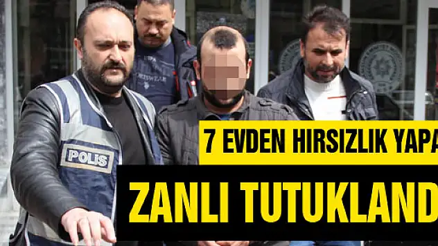  7 EVDEN HIRSIZLIK YAPAN ZANLI TUTUKLANDI