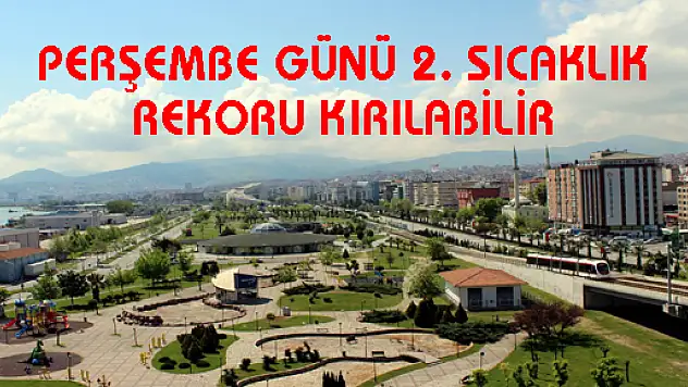 PERŞEMBE GÜNÜ 2. SICAKLIK REKORU KIRILABİLİR