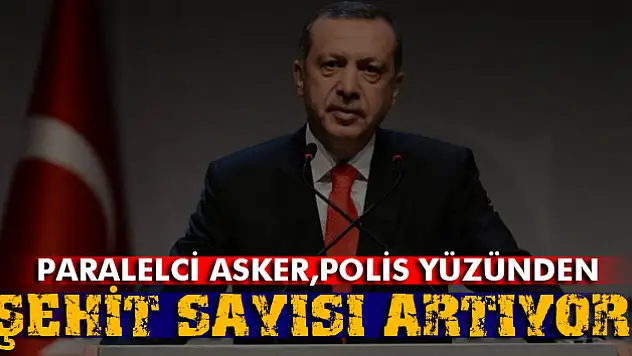'PARALELCİ POLİS VE ASKER YÜZÜNDEN!…'