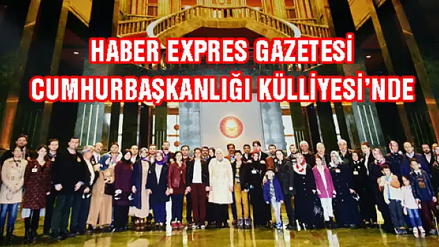 HABER EXPRES GAZETESİ CUMHURBAŞKANLIĞI KÜLLİYESİ'NDE