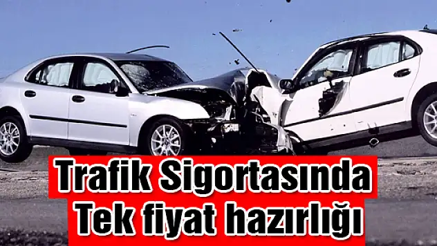 Trafik Sigortasında Tek fiyat hazırlığı