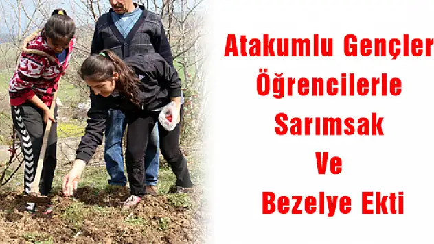 Atakumlu Gençler Öğrencilerle Sarımsak Ve Bezelye Ekti