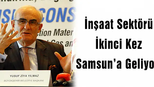 İnşaat Sektörü İkinci Kez Samsun'a Geliyor 