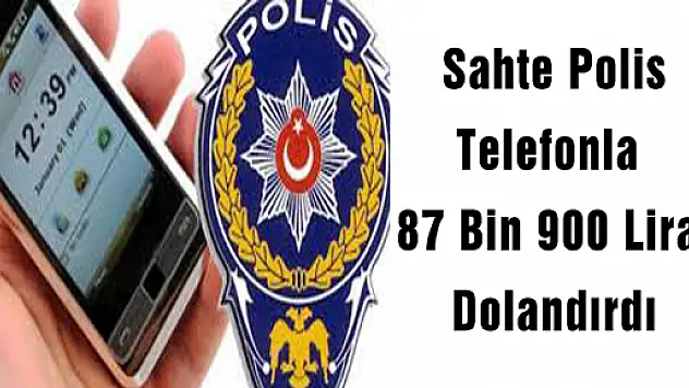  Sahte Polis Telefonla 87 Bin 900 Lira Dolandırdı
