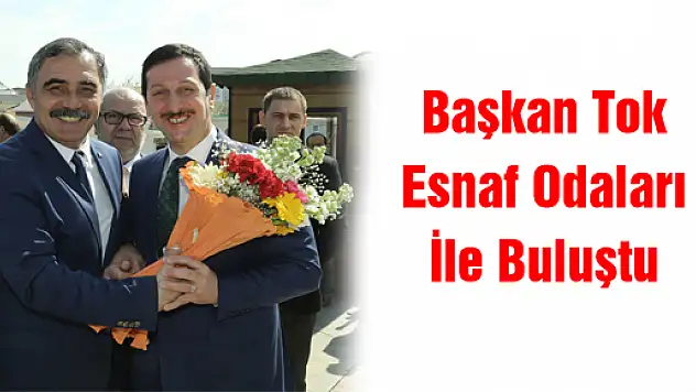 Başkan Tok Esnaf Odaları İle Buluştu 