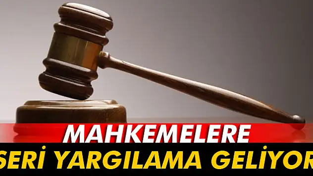 Mahkemelere seri yargılama geliyor