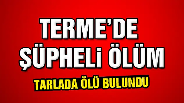 TARLADA ŞÜPHELİ ÖLÜM