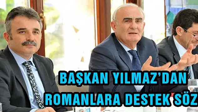 BAŞKAN YILMAZ'DAN ROMANLARA DESTEK SÖZÜ